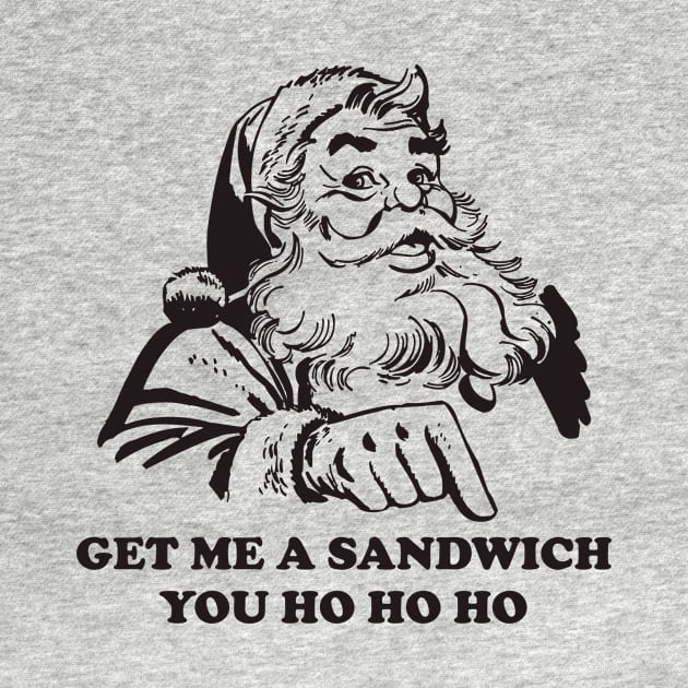 Get Me A Sandwich You Ho Ho Ho Funny Christmas Santa by teevisionshop
